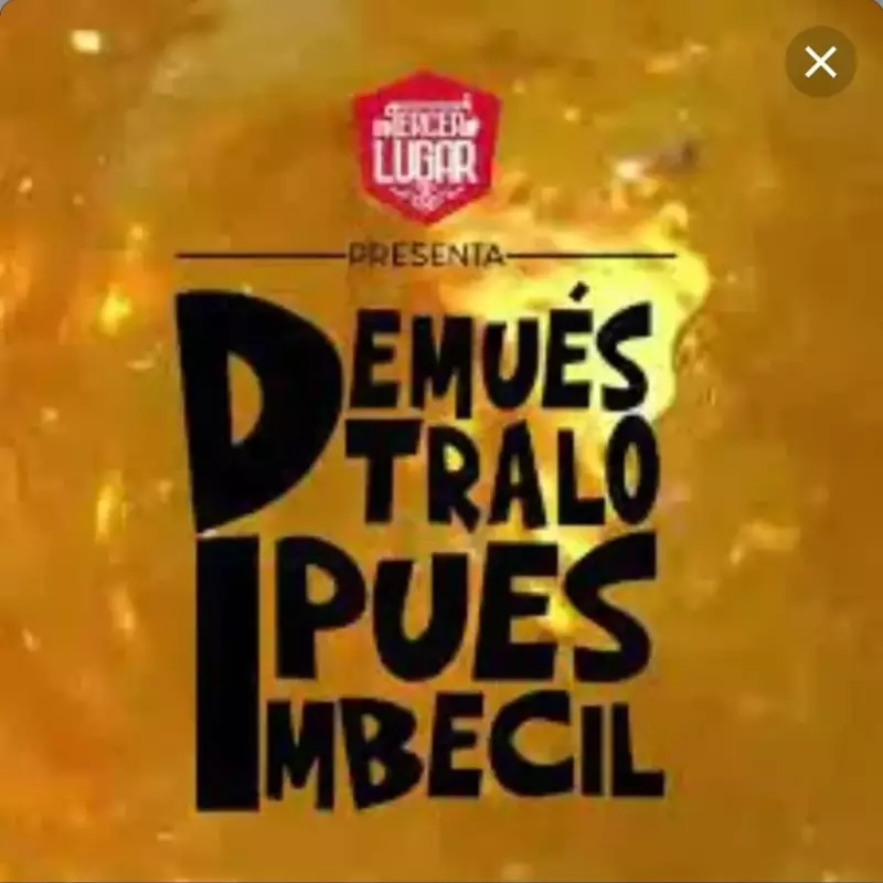 Demuéstralo pues imbécil